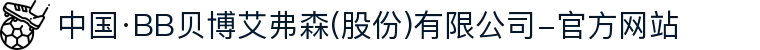 中国·BB贝博艾弗森(股份)有限公司-官方网站